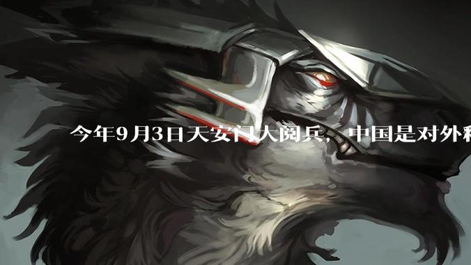 今年9月3日天安门大阅兵，中国是对外释放出什么信号？