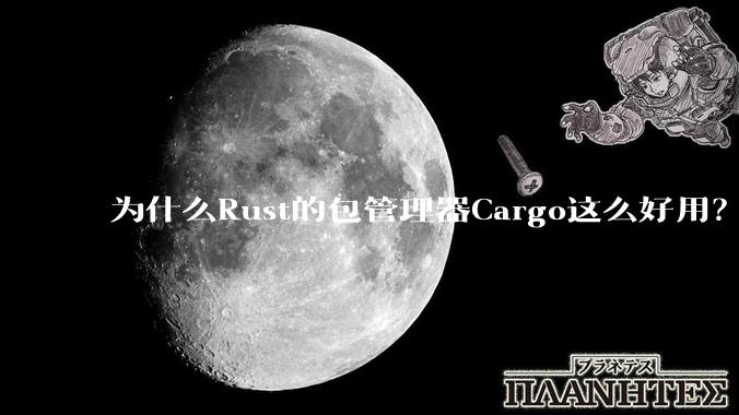 为什么Rust的包管理器Cargo这么好用？