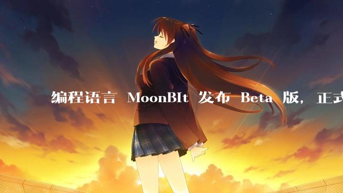 编程语言 MoonBit 发布 Beta 版，正式进入企业场景应用，会带来哪些影响？