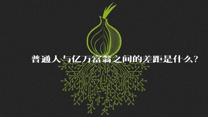 普通人与亿万富翁之间的差距是什么？