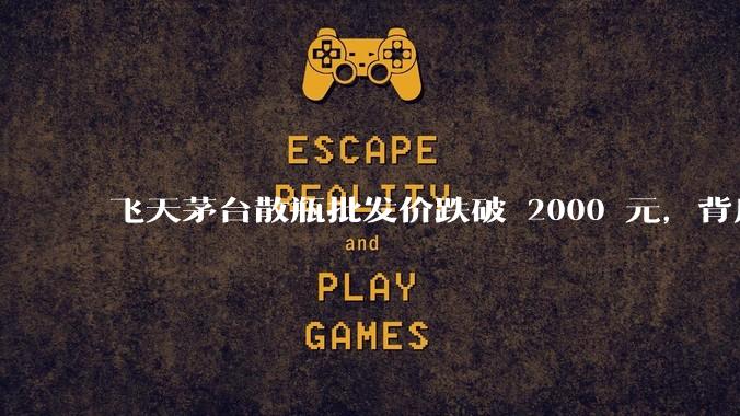 飞天茅台散瓶批发价跌破 2000 元，背后什么原因？收藏茅台还能增值吗？