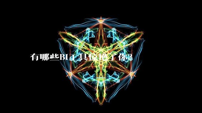 有哪些BI工具惊艳了你？